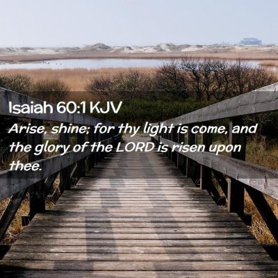 Picture 02 - Isaiah 60:1 KJV - Arise, shine; for thy light is come, and the - Bible Verse Picture