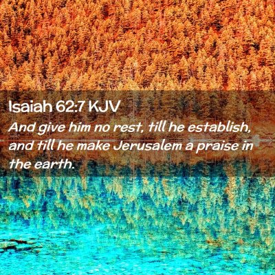 Picture 02 - Isaiah 62:7 KJV - And give him no rest, till he establish, and till - Bible Verse Picture