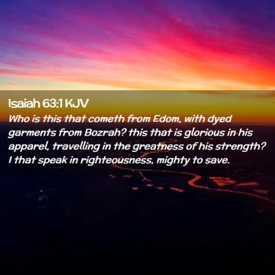 Picture 02 - Isaiah 63:1 KJV - Who is this that cometh from Edom, with dyed - Bible Verse Picture