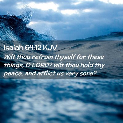 Picture 02 - Isaiah 64:12 KJV - Wilt thou refrain thyself for these things, O - Bible Verse Picture
