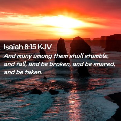 Picture 02 - Isaiah 8:15 KJV - And many among them shall stumble, and fall, and - Bible Verse Picture