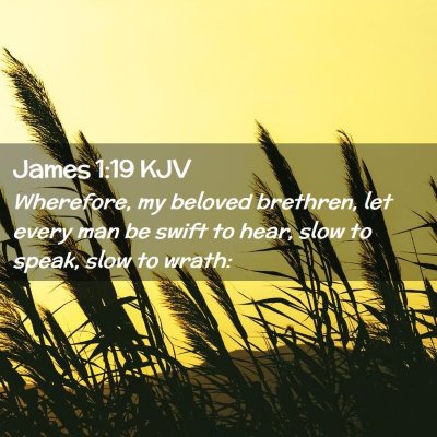 Picture 02 - James 1:19 KJV - Wherefore, my beloved brethren, let every man be - Bible Verse Picture