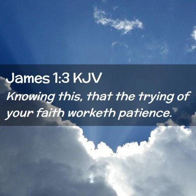 Picture 02 - James 1:3 KJV - Knowing this, that the trying of your faith - Bible Verse Picture