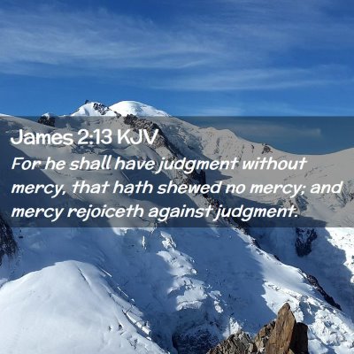 Picture 02 - James 2:13 KJV - For he shall have judgment without mercy, that - Bible Verse Picture
