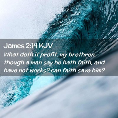 Picture 02 - James 2:14 KJV - What doth it profit, my brethren, though a man - Bible Verse Picture