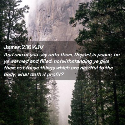 Picture 02 - James 2:16 KJV - And one of you say unto them, Depart in peace, be - Bible Verse Picture