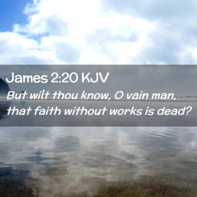 Picture 02 - James 2:20 KJV - But wilt thou know, O vain man, that faith - Bible Verse Picture