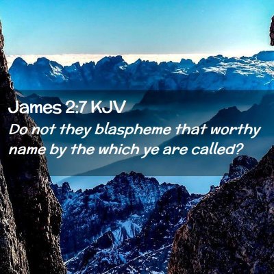 Picture 02 - James 2:7 KJV - Do not they blaspheme that worthy name by the - Bible Verse Picture