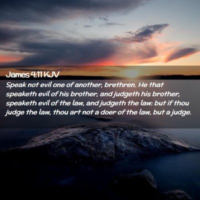Picture 02 - James 4:11 KJV - Speak not evil one of another, brethren. He that - Bible Verse Picture