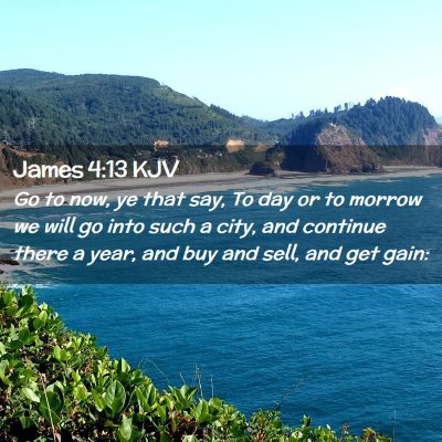 Picture 02 - James 4:13 KJV - Go to now, ye that say, To day or to morrow we - Bible Verse Picture