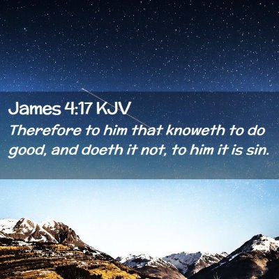 Picture 02 - James 4:17 KJV - Therefore to him that knoweth to do good, and - Bible Verse Picture