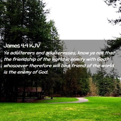 Picture 02 - James 4:4 KJV - Ye adulterers and adulteresses, know ye not that - Bible Verse Picture