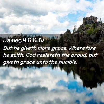 Picture 02 - James 4:6 KJV - But he giveth more grace. Wherefore he saith, God - Bible Verse Picture