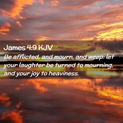 Picture 02 - James 4:9 KJV - Be afflicted, and mourn, and weep: let your - Bible Verse Picture
