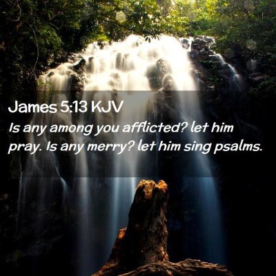 Picture 02 - James 5:13 KJV - Is any among you afflicted? let him pray. Is any - Bible Verse Picture