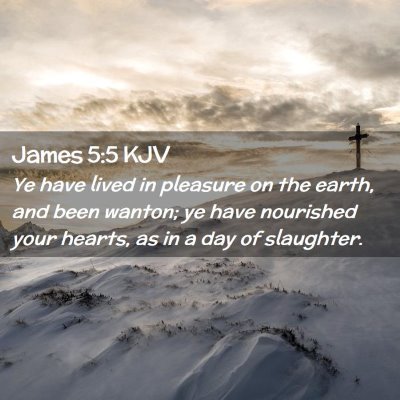 Picture 02 - James 5:5 KJV - Ye have lived in pleasure on the earth, and been - Bible Verse Picture