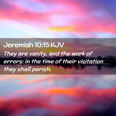 Picture 02 - Jeremiah 10:15 KJV - They are vanity, and the work of errors: in the - Bible Verse Picture