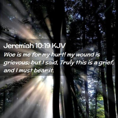 Picture 02 - Jeremiah 10:19 KJV - Woe is me for my hurt! my wound is grievous; but - Bible Verse Picture