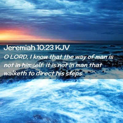 Picture 02 - Jeremiah 10:23 KJV - O LORD, I know that the way of man is not in - Bible Verse Picture