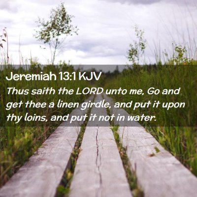 Picture 02 - Jeremiah 13:1 KJV - Thus saith the LORD unto me, Go and get thee a - Bible Verse Picture