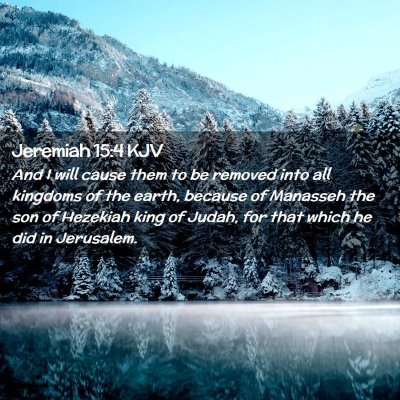 Picture 02 - Jeremiah 15:4 KJV - And I will cause them to be removed into all - Bible Verse Picture