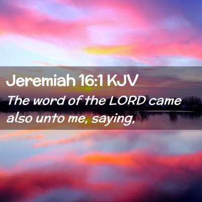 Picture 02 - Jeremiah 16:1 KJV - The word of the LORD came also unto me, - Bible Verse Picture