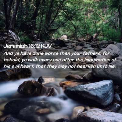 Picture 02 - Jeremiah 16:12 KJV - And ye have done worse than your fathers; for, - Bible Verse Picture