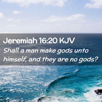 Picture 02 - Jeremiah 16:20 KJV - Shall a man make gods unto himself, and they are - Bible Verse Picture