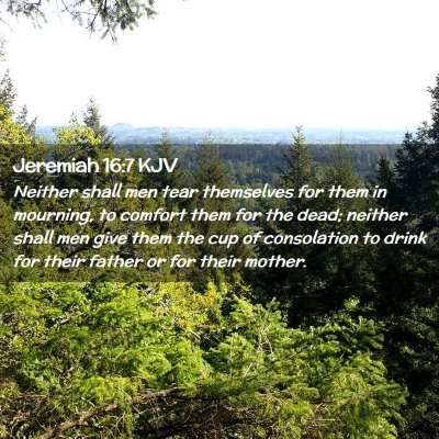 Picture 02 - Jeremiah 16:7 KJV - Neither shall men tear themselves for them in - Bible Verse Picture