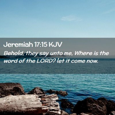 Picture 02 - Jeremiah 17:15 KJV - Behold, they say unto me, Where is the word of - Bible Verse Picture