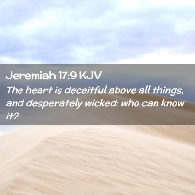 Picture 02 - Jeremiah 17:9 KJV - The heart is deceitful above all things, and - Bible Verse Picture