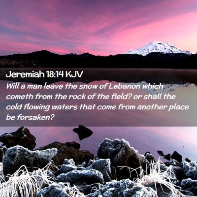 Picture 02 - Jeremiah 18:14 KJV - Will a man leave the snow of Lebanon which cometh - Bible Verse Picture