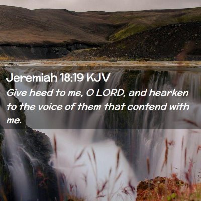 Picture 02 - Jeremiah 18:19 KJV - Give heed to me, O LORD, and hearken to the voice - Bible Verse Picture