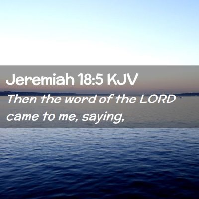 Picture 02 - Jeremiah 18:5 KJV - Then the word of the LORD came to me, - Bible Verse Picture