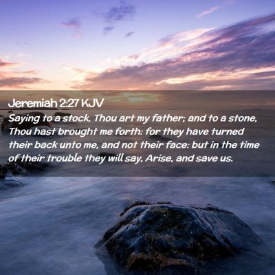 Picture 02 - Jeremiah 2:27 KJV - Saying to a stock, Thou art my father; and to a - Bible Verse Picture