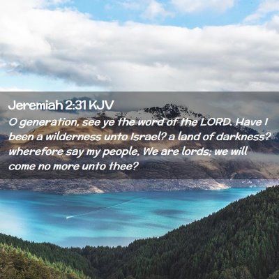 Picture 02 - Jeremiah 2:31 KJV - O generation, see ye the word of the LORD. Have I - Bible Verse Picture