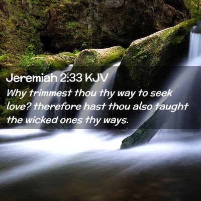 Picture 02 - Jeremiah 2:33 KJV - Why trimmest thou thy way to seek love? therefore - Bible Verse Picture