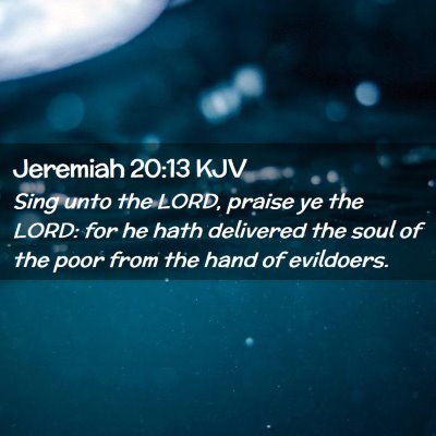 Picture 02 - Jeremiah 20:13 KJV - Sing unto the LORD, praise ye the LORD: for he - Bible Verse Picture