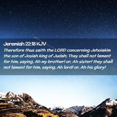 Picture 02 - Jeremiah 22:18 KJV - Therefore thus saith the LORD concerning - Bible Verse Picture