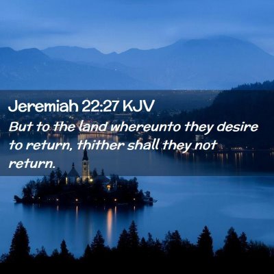 Picture 02 - Jeremiah 22:27 KJV - But to the land whereunto they desire to return, - Bible Verse Picture