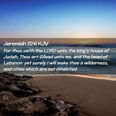 Picture 02 - Jeremiah 22:6 KJV - For thus saith the LORD unto the king's house of - Bible Verse Picture