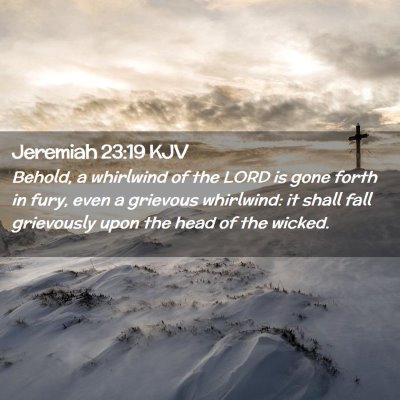 Picture 02 - Jeremiah 23:19 KJV - Behold, a whirlwind of the LORD is gone forth in - Bible Verse Picture