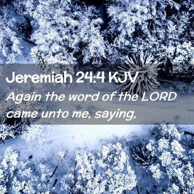 Picture 02 - Jeremiah 24:4 KJV - Again the word of the LORD came unto me, - Bible Verse Picture
