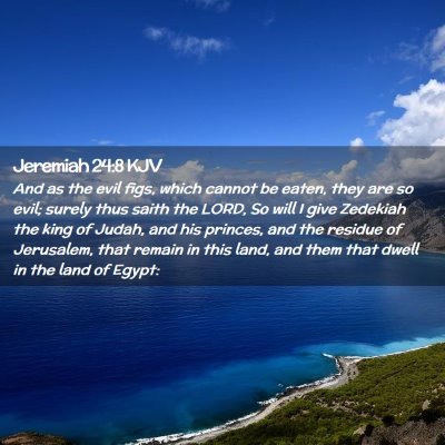 Picture 02 - Jeremiah 24:8 KJV - And as the evil figs, which cannot be eaten, they - Bible Verse Picture