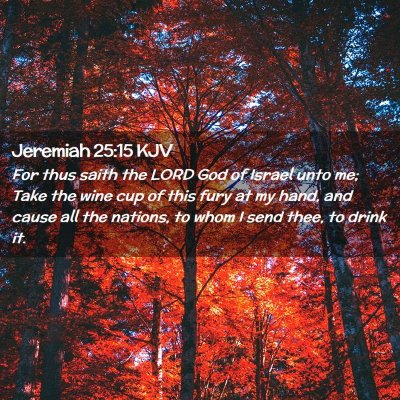 Picture 02 - Jeremiah 25:15 KJV - For thus saith the LORD God of Israel unto me; - Bible Verse Picture