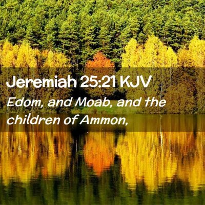 Picture 02 - Jeremiah 25:21 KJV - Edom, and Moab, and the children of - Bible Verse Picture