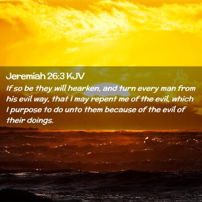Picture 02 - Jeremiah 26:3 KJV - If so be they will hearken, and turn every man - Bible Verse Picture