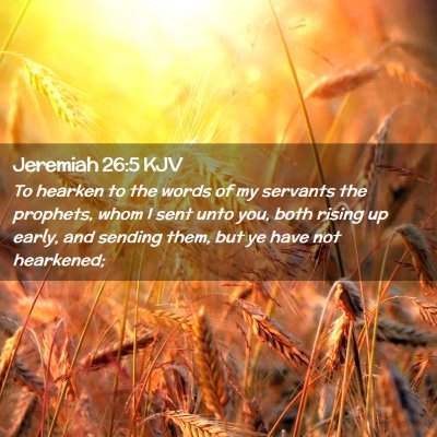 Picture 02 - Jeremiah 26:5 KJV - To hearken to the words of my servants the - Bible Verse Picture