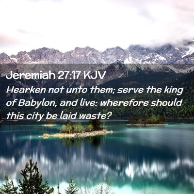 Picture 02 - Jeremiah 27:17 KJV - Hearken not unto them; serve the king of Babylon, - Bible Verse Picture