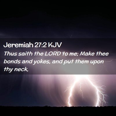 Picture 02 - Jeremiah 27:2 KJV - Thus saith the LORD to me; Make thee bonds and - Bible Verse Picture